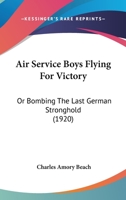 Air Service Boys Flying for Victory; or, Bombing the Last German Stronghold 1985234254 Book Cover