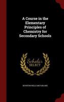 A Course in the Elementary Principles of Chemistry for Secondary Schools - Primary Source Edition 1177484463 Book Cover