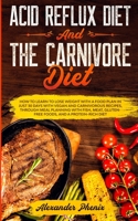 Acid Reflux Diet and The Carnivore Diet: How to learn to lose weight with a food plan in just 30 days with vegan and carnivorous recipes, through meal planning with fish, meat and gluten-free foods 191416301X Book Cover