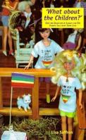 What About the Children: Sons and Daughters of Lesbian and Gay Parents Talk About Their Lives (Sexual Politics) 0304335231 Book Cover