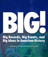 BIG! Big Records Big Events and Big Ideas in American History: Celebrating 75 Years of the National Archives 1904832628 Book Cover