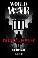 The Nuclear Survival Guide for World War 3: Essential Strategies for Surviving Nuclear War, Radiation Exposure, Fallout Shelters, EMP Events, Food Shortages, and Mass Panic B0FKNG4BZD Book Cover
