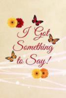 I Got Something to Say! 153078557X Book Cover