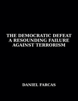 The Democratic Defeat a Resounding Failure Against Terrorism B0DX61W51J Book Cover