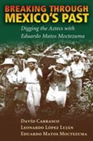 Breaking Through Mexico's Past: Digging the Aztecs with Eduardo Matos Moctezuma 0826338313 Book Cover