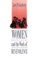 Women and the Work of Benevolence: Morality, Politics, and Class in the Nineteenth-Century United States (Yale Historical Publications Series) 0300052545 Book Cover