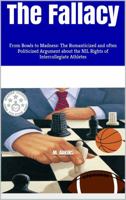 The Fallacy : From the Bowls to Madness: the Romanticized and Often Politicized Argument about the Nil Rights of Intercollegiate Athletes 1735383236 Book Cover