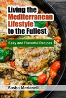 Living the Mediterranean Lifestyle to the Fullest: Easy and Flavorful Recipes 1802838813 Book Cover
