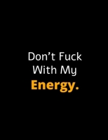 Don't Fuck With My Energy - Motivational Notebook For Entrepreneurs And Leaders: Amazing Notebook/Journal/Workbook - Perfectly Sized 8.5x11 - 120 Pages 1709843748 Book Cover