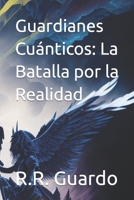 Guardianes Cuánticos: La Batalla por la Realidad B0C1J2JT94 Book Cover