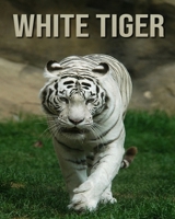White Tiger: Fascinating White Tiger Facts for Kids with Stunning Pictures! B08CWM562B Book Cover