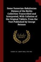 Some Sumerian-Babylonian Hymns of the Berlin Collection Transcribed and Interpreted, with Collation of the Original Tablets, from the Text Published by George Reisner 0344790193 Book Cover