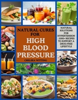 Natural Cures for High Blood Pressure: Natural Solutions for Hypertension: 1000+ Recipes to Support a Drug-Free Lifestyle B0FJ6VFN59 Book Cover