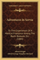 Adventures in Servia ; or, The Experiences of a Medical Free Lance Among the Bashi-Bazouks, Etc 0526157313 Book Cover