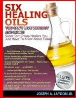 Six Healing Oils You Can't Live Without And More! 1505923700 Book Cover