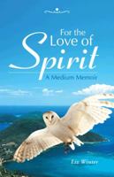 For the Love of Spirit: A Medium Memoir 1452510466 Book Cover