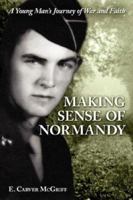 Making Sense of Normandy: A Young Man's Journey of Faith and War 1088035949 Book Cover