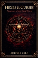 Hexes & Curses: Weapons of the Dark Witch (Black Magic) B0H2753VBD Book Cover