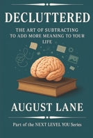 Decluttered: The Art of Subtracting to Add More Meaning to Your Life (Next Level You) B0FJ81178X Book Cover