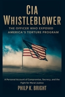 CIA Whistleblower: The Officer Who Exposed America’s Torture Program: A Personal Account of Compromise, Secrecy, and the Fight for Moral Justice B0FTMQF7SZ Book Cover