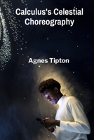 Calculus's Celestial Choreography: A mesmerizing journey through the universe's elegant equations B0F6TXWRXX Book Cover