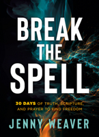 Break the Spell: 30 Days of Truth, Scripture, and Prayer to Find Freedom 1636416586 Book Cover