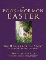 Book of Mormon Easter: The Resurrection Story in Picture, Verse and Song: The Resurrection Story in Picture, Verse and Song 1462119689 Book Cover