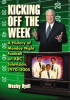 Kicking Off the Week: A History of Monday Night Football on ABC Television, 1970-2005 0786495731 Book Cover