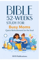 52-Week Bible Study for Busy Moms: Quick Refreshment for the Soul B0GTPY3STQ Book Cover