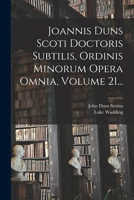 Joannis Duns Scoti Doctoris Subtilis, Ordinis Minorum Opera Omnia, Volume 21... 101877369X Book Cover
