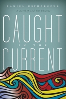 Caught in the Current : A Novel of Cold War Ukraine 1735240052 Book Cover