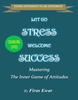Let Go Stress - Welcome Success: Mastering The Inner Game of Attitudes 1545005370 Book Cover