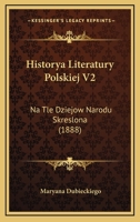 Historya Literatury Polskiej V2: Na Tle Dziejow Narodu Skreslona (1888) 116814065X Book Cover
