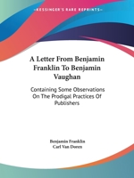 A Letter From Benjamin Franklin To Benjamin Vaughan: Containing Some Observations On The Prodigal Practices Of Publishers 1432563734 Book Cover