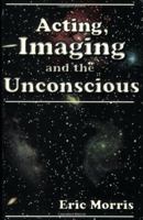 Acting, Imaging and the Unconscious 0962970948 Book Cover