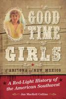 Good Time Girls of Arizona and New Mexico: A Red-Light History of the American Southwest 1493038117 Book Cover