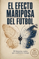 El Efecto Mariposa del Fútbol: Pequeñas decisiones, grandes consecuencias y conexiones inesperadas que cambiaron la historia del juego (Momentos Eternos del Fútbol) (Spanish Edition) B0H9XPGW43 Book Cover