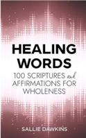 Healing Words: 100 Scriptures and Affirmations for Wholeness 1955861536 Book Cover