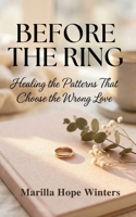 Before the Ring: Healing the Patterns That Choose the Wrong Love: A Christian Women’s Guide to Emotional Healing & God-Centered Relationship Wisdom (The Sacred Heart Journey series) B0G6L7MN1L Book Cover