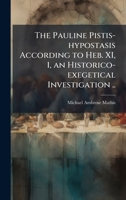 The Pauline Pistis-hypostasis According to Heb. XI, 1, an Historico-exegetical Investigation .. 1025184157 Book Cover