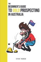 Beginners Guide to Gold Prospecting in Australia: Extensive Guide on: where and how to find gold in Australia 1724049089 Book Cover