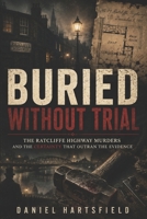 Buried Without Trial: The Ratcliffe Highway Murders and the Certainty That Outran the Evidence B0HDCCM4ZX Book Cover