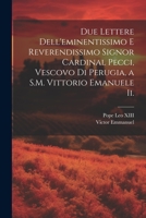 Due Lettere Dell'eminentissimo E Reverendissimo Signor Cardinal Pecci, Vescovo Di Perugia, a S.M. Vittorio Emanuele Ii. 1021924776 Book Cover