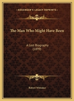 The Man Who Might Have Been: A Lost Biography 1167153774 Book Cover