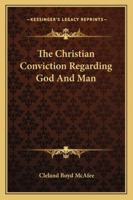 The Christian Conviction Regarding God And Man 1425469655 Book Cover