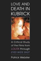 Love and Death in Kubrick: A Critical Study of the Films from Lolita Through Eyes Wide Shut 0786459166 Book Cover