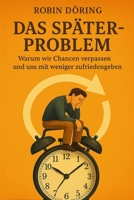 Das Später-Problem: Warum wir Chancen verpassen, uns mit weniger zufriedengeben – und wie wir aus der Warteschleife ausbrechen (German Edition) B0F7FV2J4K Book Cover
