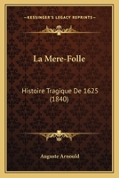 La Mere-Folle: Histoire Tragique De 1625 (1840) 1160754918 Book Cover