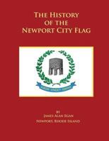 The History of the Newport City Flag: Newport, Rhode Island 1500887056 Book Cover