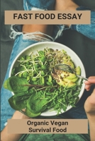Fast Food Essay: Organic Vegan Survival Food: Vegetarian Survival Food B092PJ9JW2 Book Cover